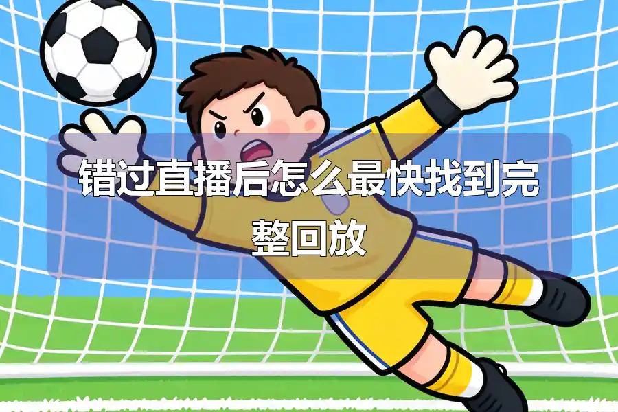 错过直播后怎么最快找到完整回放