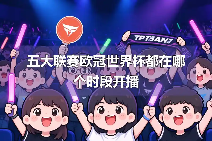 五大联赛欧冠世界杯都在哪个时段开播